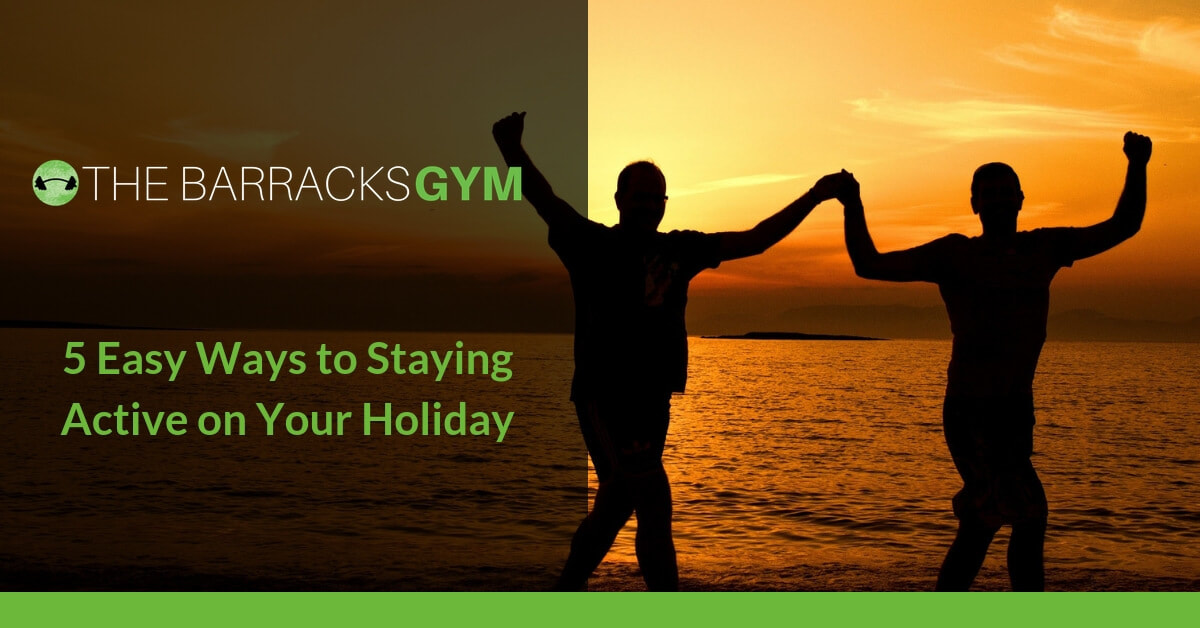 5 Easy Ways to Staying Active on Your Holiday — The Barracks Gym